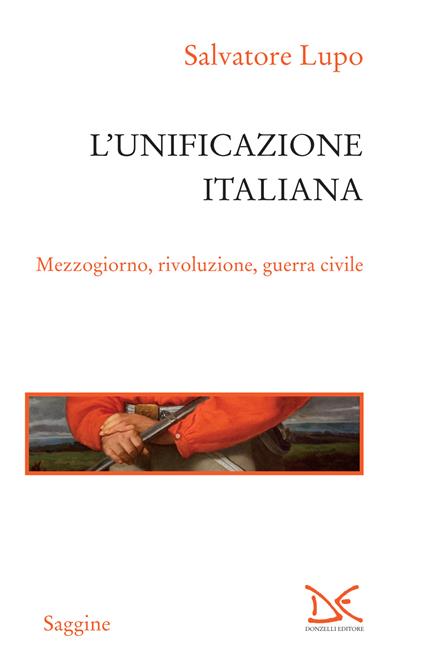 L' unificazione italiana. Mezzogiorno, rivoluzione, guerra civile - Salvatore Lupo - ebook