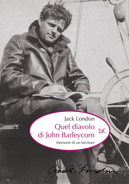 Quel diavolo di John Barleycorn. Memorie di un bevitore - Jack London,A. Bianchi - ebook