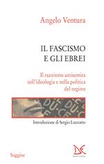 Il fascismo e gli ebrei. Il razzismo antisemita nell'ideologia e nella politica del regime