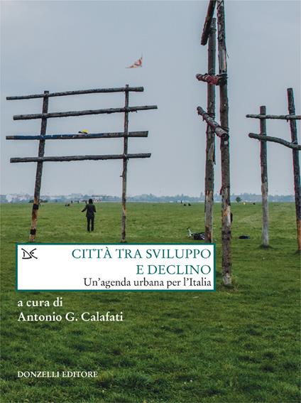 Città tra sviluppo e declino. Un'agenda urbana per l'Italia - Antonio G. Calafati - ebook