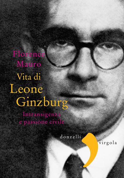 Vita di Leone Ginzburg. Intransigenza e passione civile - Florence Mauro,A. Trabaccone - ebook