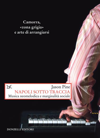 Napoli sotto traccia. Musica neomelodica e marginalità sociale - Jason Pine,V. Iacoponi - ebook
