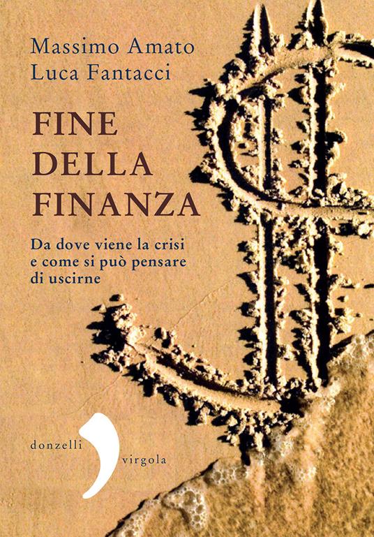 Fine della finanza. Da dove viene la crisi e come si può pensare di uscirne - Massimo Amato,Luca Fantacci - ebook