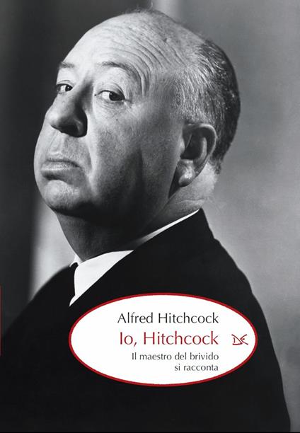 Io, Hitchcock. Il maestro del brivido si racconta - Alfred Hitchcock,S. Gottlieb,R. Caccia - ebook
