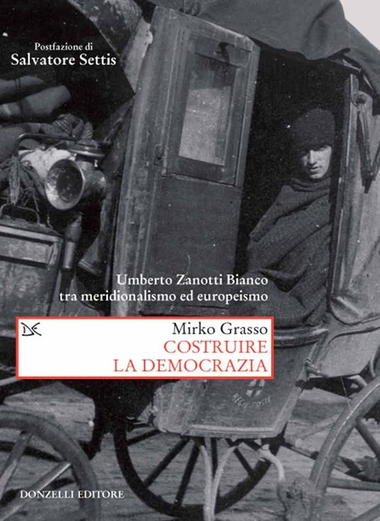 Costruire la democrazia. Umberto Zanotti Bianco tra meridionalismo ed europeismo - Mirko Grasso - copertina