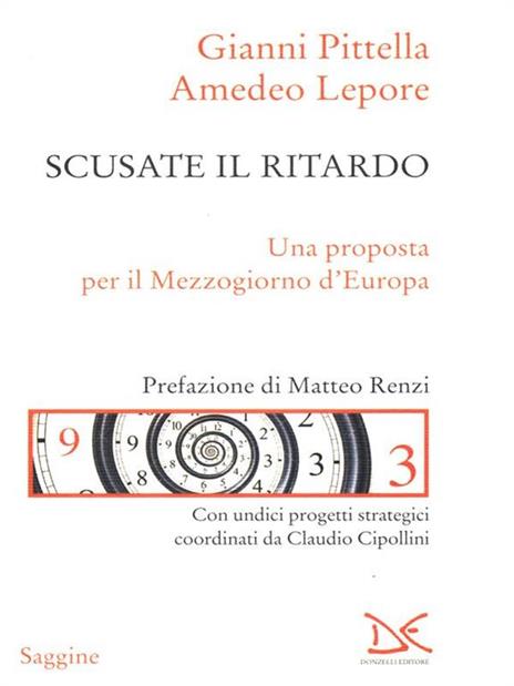 Scusate il ritardo. Una proposta per il Mezzogiorno d'Europa - Gianni Pittella,Amedeo Lepore - copertina