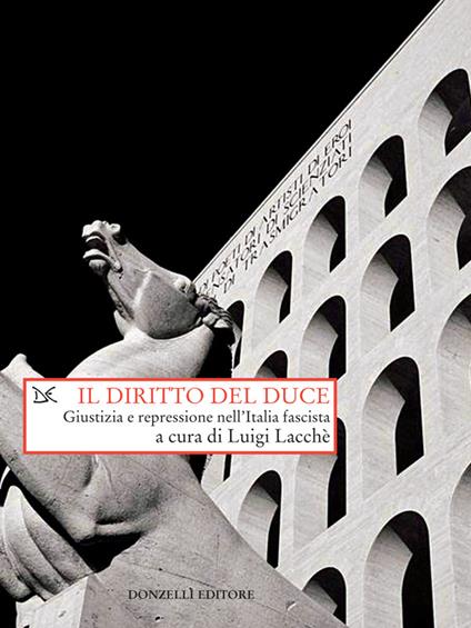 Il diritto del duce. Giustizia e repressione nell'Italia fascista - Luigi Lacchè - ebook