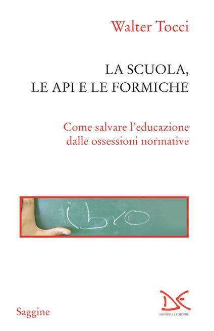 La scuola, le api e le formiche. Come salvare l'educazione dalle ossessioni normative - Walter Tocci - ebook