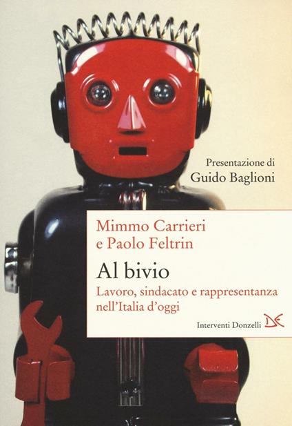 Al bivio. Lavoro, sindacato e rappresentanza nell'Italia d'oggi - Mimmo Carrieri,Paolo Feltrin - copertina