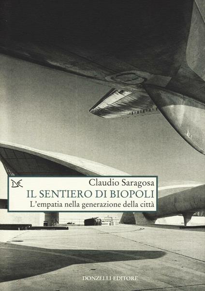Il sentiero di biopoli. L'empatia nella generazione della città - Claudio Saragosa - copertina