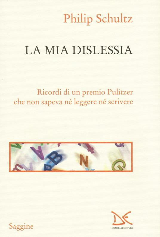 La mia dislessia. Ricordi di un premio Pulitzer che non sapeva né leggere né scrivere - Philip Schultz - copertina
