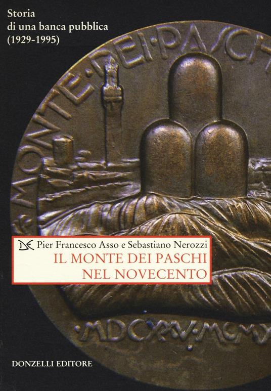 Il Monte dei Paschi nel Novecento. Storia di una banca pubblica (1929-1995) - Pier Francesco Asso,Sebastiano Nerozzi - copertina