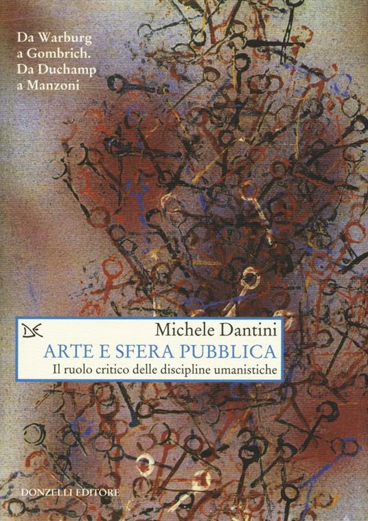 Arte e sfera pubblica. Il ruolo critico delle discipline umanistiche - Michele Dantini - copertina