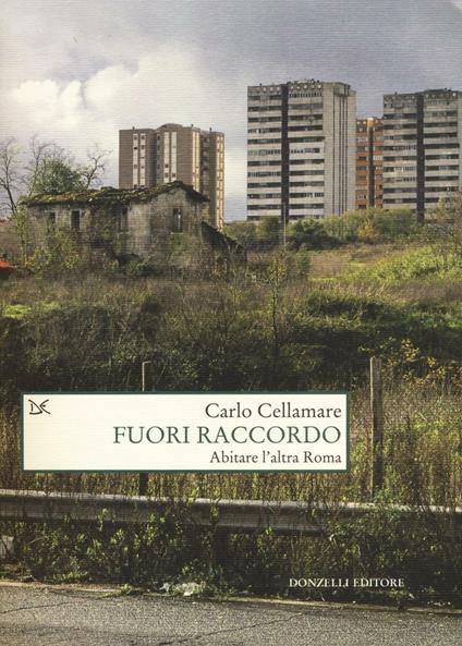 Fuori raccordo. Abitare l'altra Roma - Carlo Cellamare - copertina