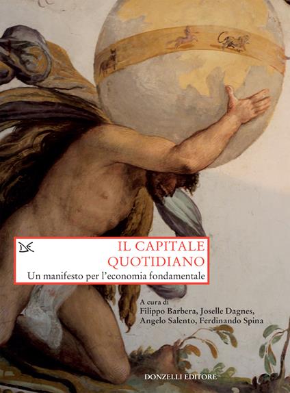 Il capitale quotidiano. Un manifesto per l'economia fondamentale - Filippo Barbera,Joselle Dagnes,Angelo Salento,Ferdinando Spina - ebook