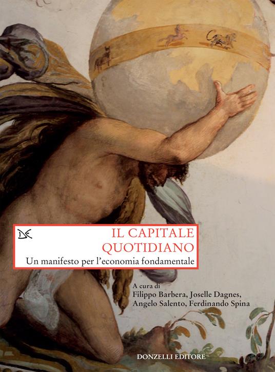 Il capitale quotidiano. Un manifesto per l'economia fondamentale - Filippo Barbera,Joselle Dagnes,Angelo Salento,Ferdinando Spina - ebook