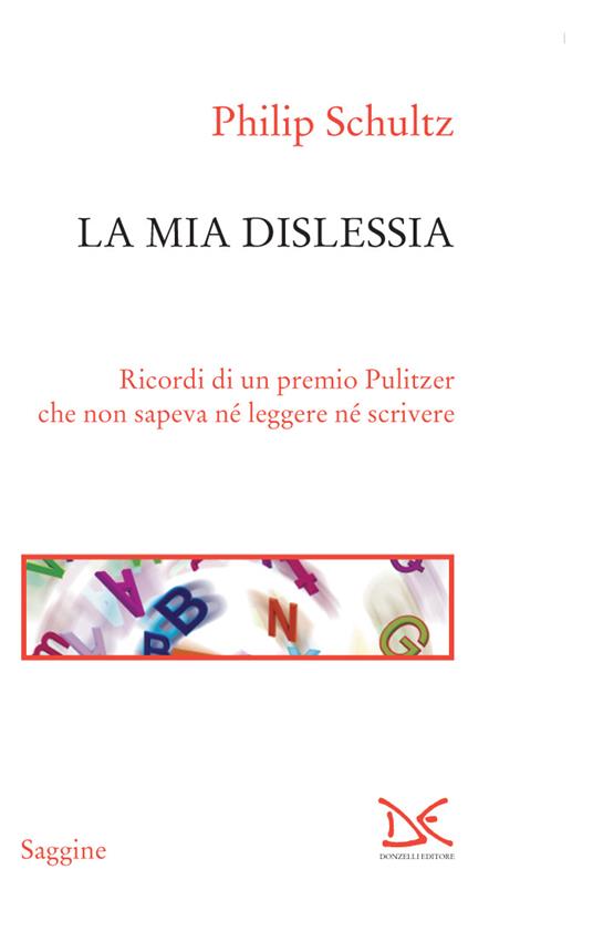 La mia dislessia. Ricordi di un premio Pulitzer che non sapeva né leggere né scrivere - Philip Schultz,Paola Splendore - ebook