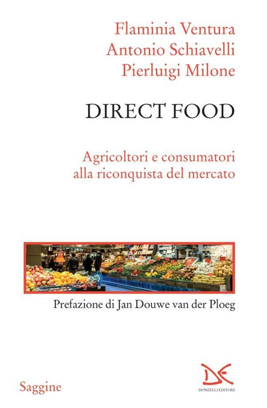 Direct food. Agricoltori e consumatori alla riconquista del mercato - Pierluigi Milone,Antonio Schiavelli,Flaminia Ventura - ebook