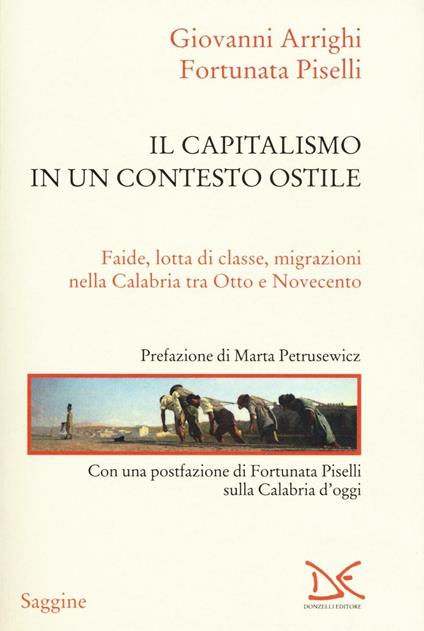 Il capitalismo in un contesto ostile. Faide, lotta di classe, migrazioni nella Calabria tra Otto e Novecento - Giovanni Arrighi,Fortunata Piselli - copertina