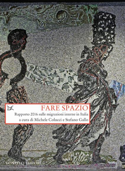 Fare spazio. Rapporto 2016 sulle migrazioni interne in Italia - Michele Colucci,Stefano Gallo - ebook