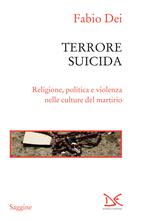 Terrore suicida. Religione, politica e violenza nelle culture del martirio