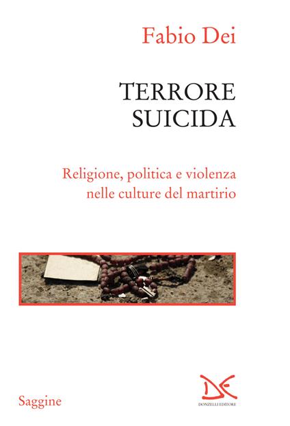 Terrore suicida. Religione, politica e violenza nelle culture del martirio - Fabio Dei - ebook