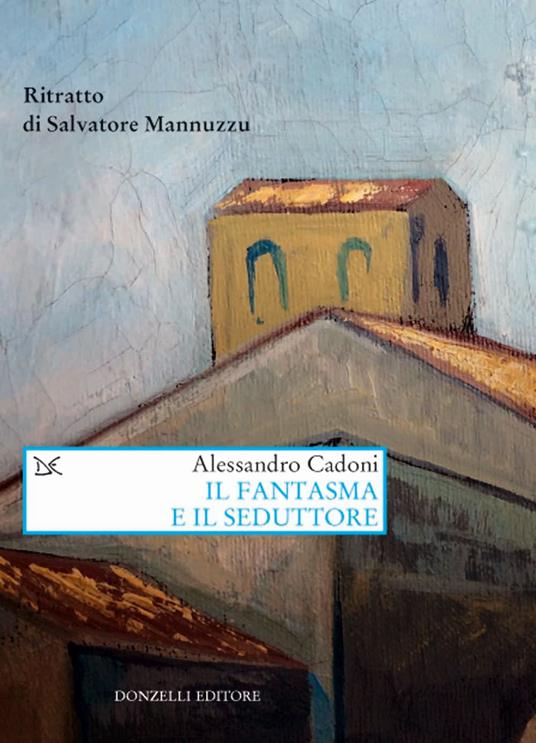Il fantasma e il seduttore. Ritratto di Salvatore Mannuzzu - Alessandro Cadoni - copertina
