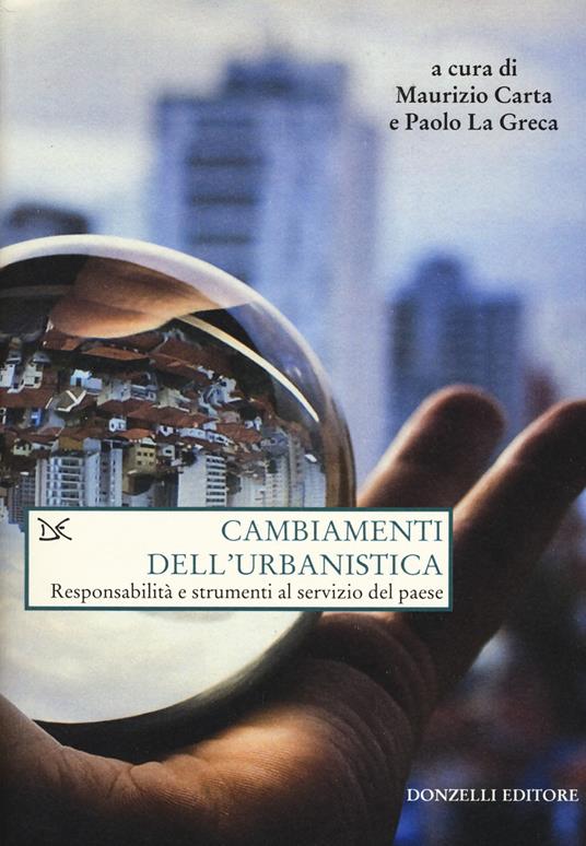 Cambiamenti dell'urbanistica. Responsabilità e strumenti al servizio del Paese - Paolo La Greca,Maurizio Carta - copertina