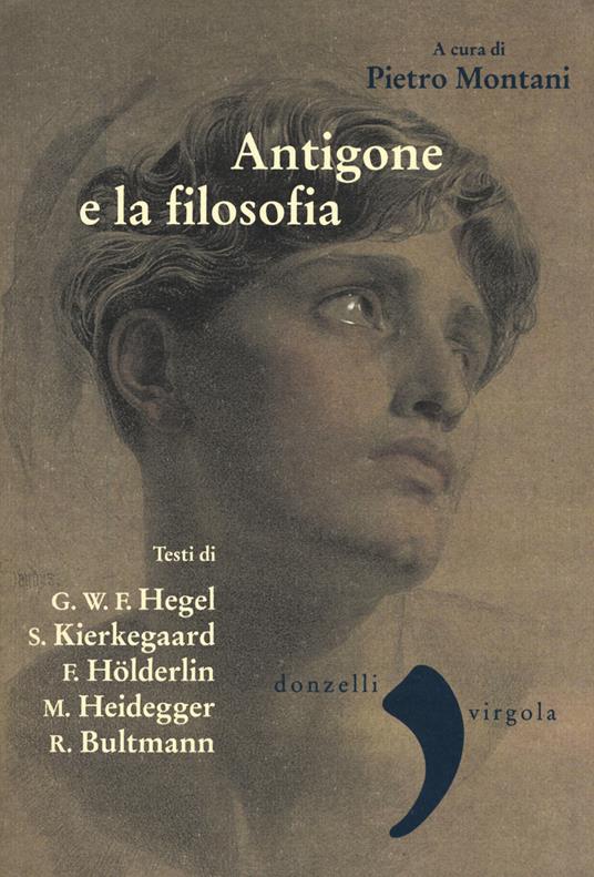 Antigone e la filosofia. Hegel, Holderlin, Kierkegaard, Heidegger, Bultrmann - copertina