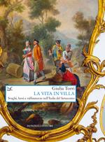 La vita in villa. Svaghi, lussi e raffinatezze nell'Italia del Settecento