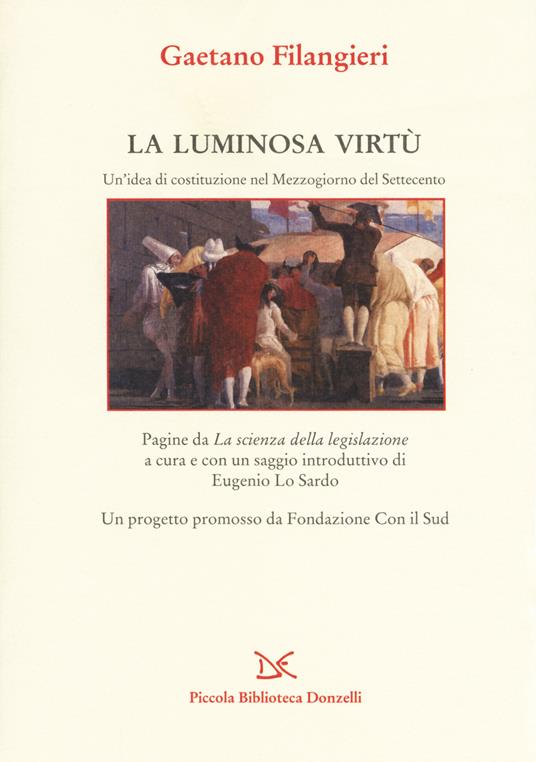 La luminosa virtù. Un'idea di costituzione nel Mezzogiorno del Seicento. Pagine da «La scienza della legislazione» - Gaetano Filangieri - copertina