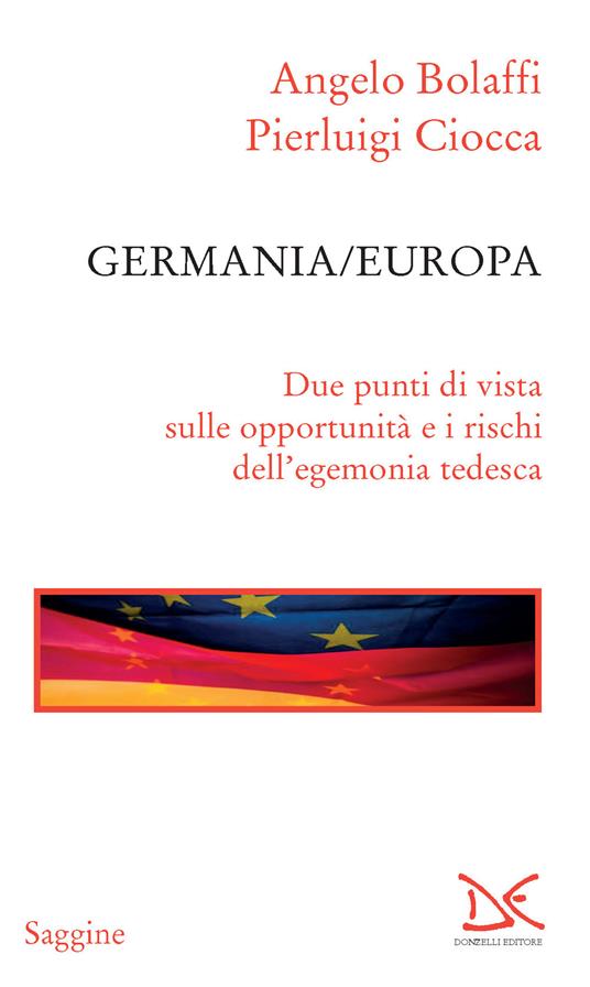 Germania/Europa. Due punti di vista sulle opportunità e i rischi dell'egemonia tedesca - Angelo Bolaffi,Pierluigi Ciocca - ebook