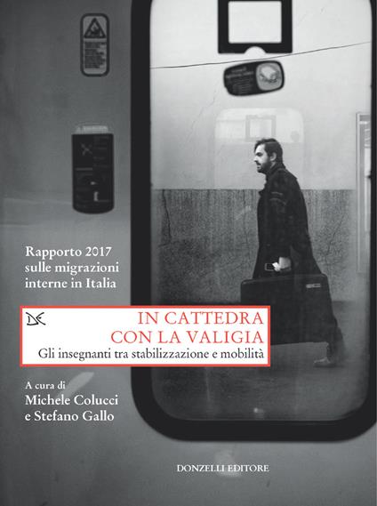 In cattedra con la valigia. Gli insegnanti tra stabilizzazione e mobilità. Rapporto 2017 sulle migrazioni interne in Italia - Michele Colucci,Stefano Gallo - ebook