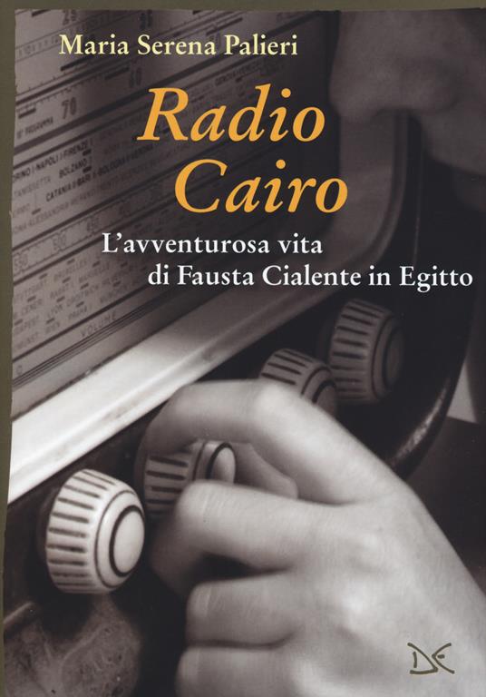 Radio Cairo. L'avventurosa vita di Fausta Cialente in Egitto - Maria Serena Palieri - copertina