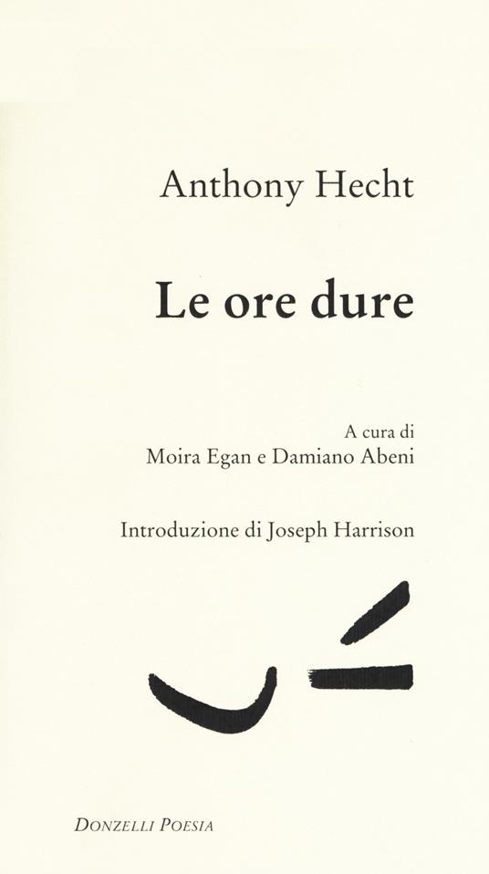 Le ore dure. Testo inglese a fronte - Anthony Hecht - copertina