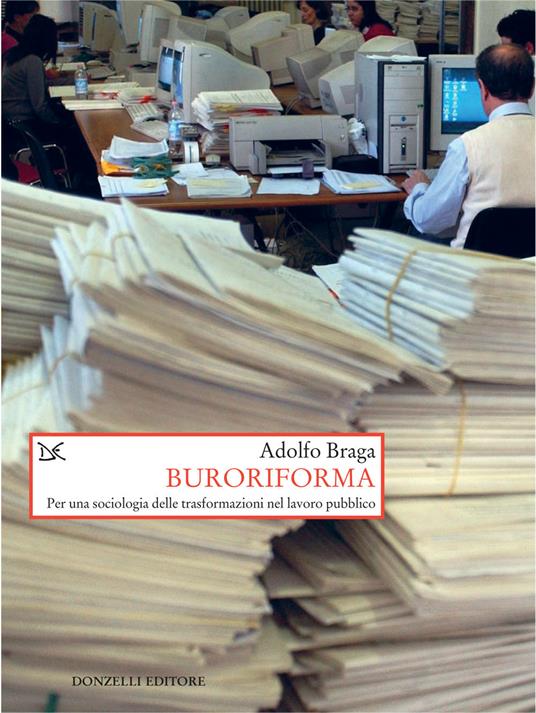 Buroriforma. Per una sociologia delle trasformazioni nel lavoro pubblico - Adolfo Braga - ebook