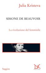 Simone de Beauvoir. La rivoluzione del femminile