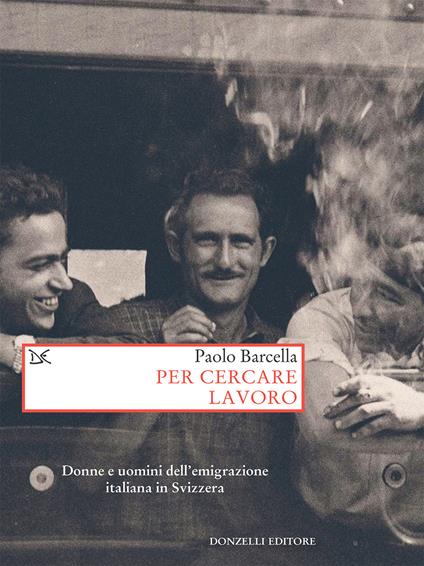 Per cercare lavoro. Donne e uomini dell'emigrazione italiana in Svizzera - Paolo Barcella - ebook