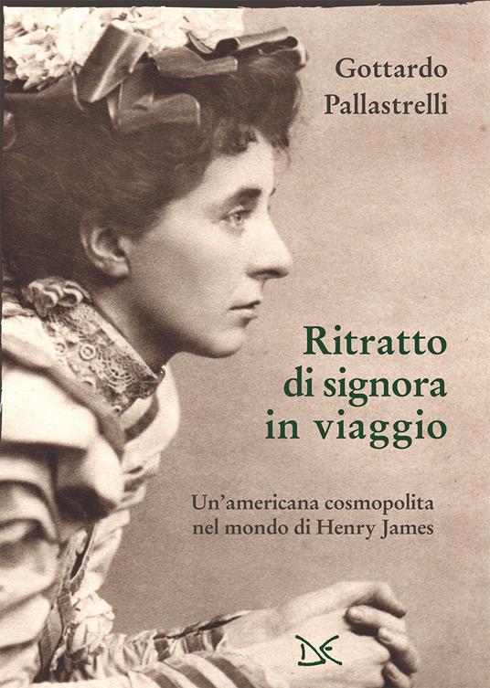 Ritratto di signora in viaggio. Un'americana cosmopolita nel mondo di Henry James - Gottardo Pallastrelli - ebook