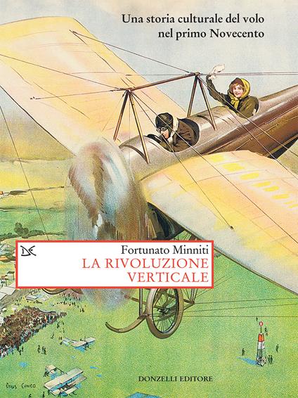 La rivoluzione verticale. Una storia culturale del volo nel primo Novecento - Fortunato Minniti - ebook