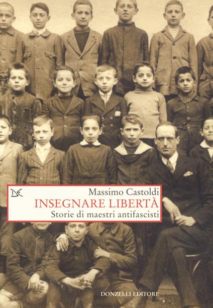 Insegnare libertà. Storie di maestri antifascisti - Massimo Castoldi - copertina