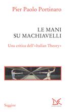 Le mani su Machiavelli. Una critica dell'«Italian theory»