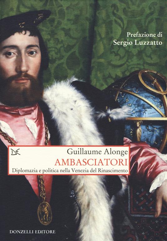 Ambasciatori. Diplomazia e politica nella Venezia del Rinascimento - Guillaume Alonge - copertina