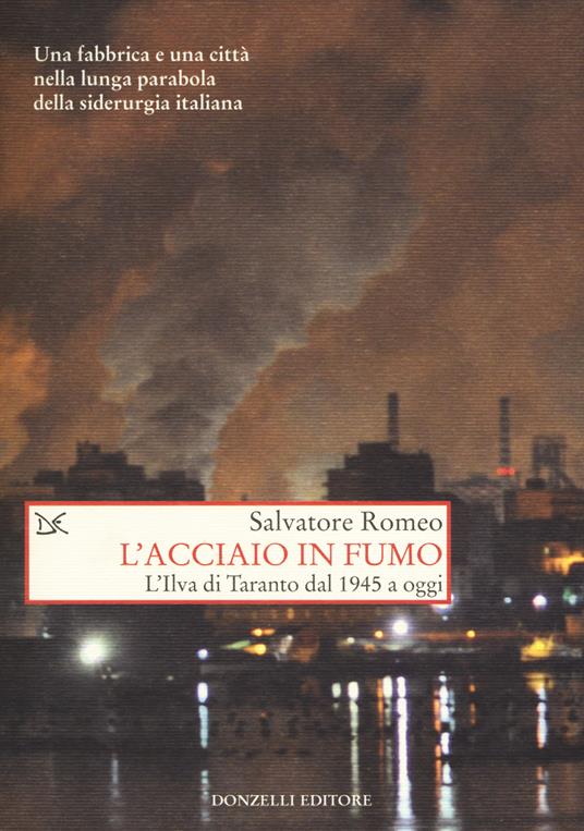 L' acciaio in fumo. L'Ilva di Taranto dal 1945 a oggi - Salvatore Romeo - copertina