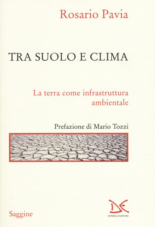 Tra suolo e il clima. La Terra come infrastruttura ambientale - Rosario Pavia - copertina