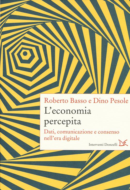L' economia percepita. Dati, comunicazione e consenso nell'era digitale - Roberto Basso,Dino Pesole - copertina