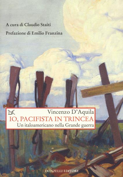 Io, pacifista in trincea. Un italoamericano nella Grande guerra - Vincenzo D'Aquila - copertina