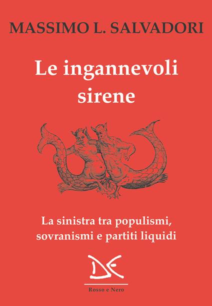 Le ingannevoli sirene. La sinistra tra populismi, sovranismi e partiti liquidi - Massimo L. Salvadori - ebook