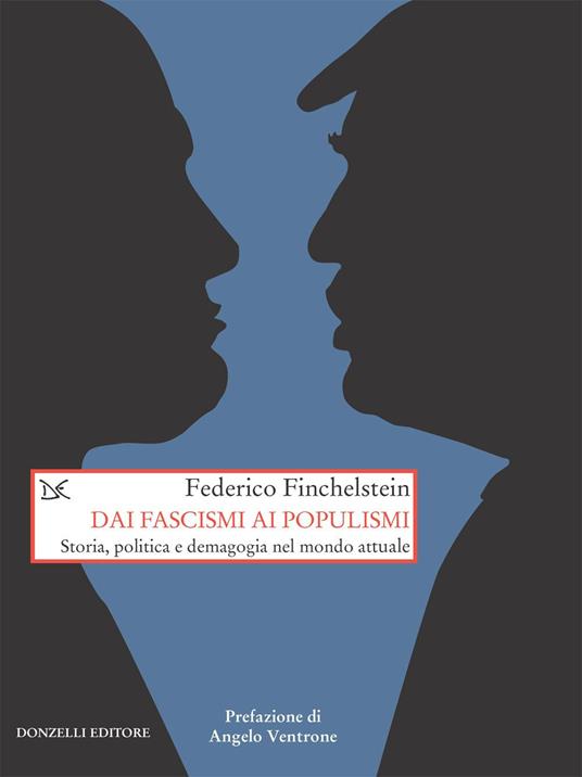 Dai fascismi ai populismi. Storia, politica e demagogia nel mondo attuale - Federico Finchenstein,David Scaffei - ebook