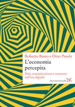 L' economia percepita. Dati, comunicazione e consenso nell'era digitale